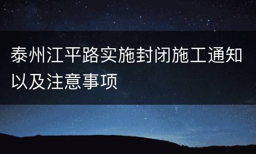 泰州江平路实施封闭施工通知以及注意事项