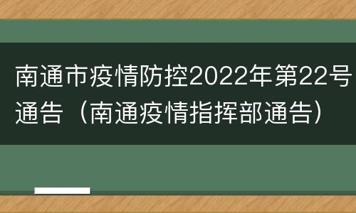 南通市疫情防控2022年第22号通告（南通疫情指挥部通告）