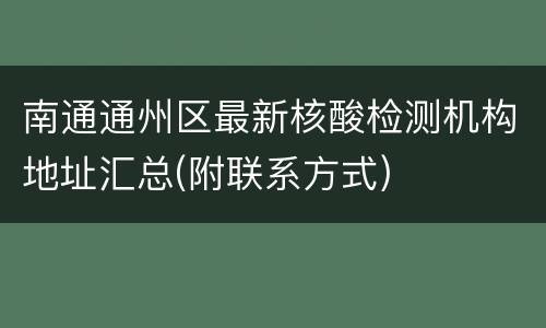 南通通州区最新核酸检测机构地址汇总(附联系方式)