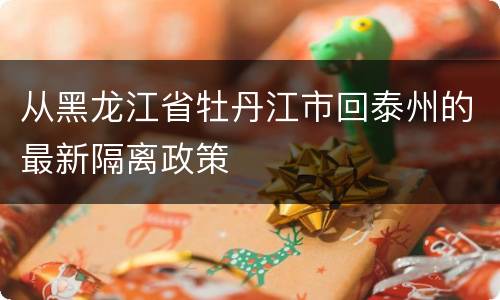 从黑龙江省牡丹江市回泰州的最新隔离政策