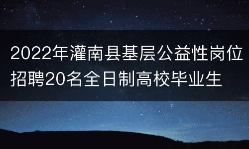 2022年灌南县基层公益性岗位招聘20名全日制高校毕业生