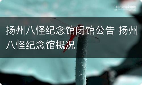 扬州八怪纪念馆闭馆公告 扬州八怪纪念馆概况