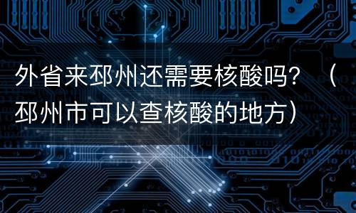外省来邳州还需要核酸吗？（邳州市可以查核酸的地方）