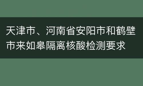 天津市、河南省安阳市和鹤壁市来如皋隔离核酸检测要求