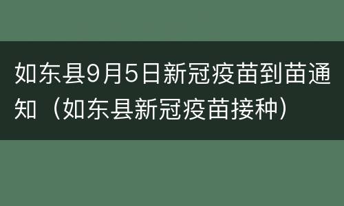 如东县9月5日新冠疫苗到苗通知（如东县新冠疫苗接种）