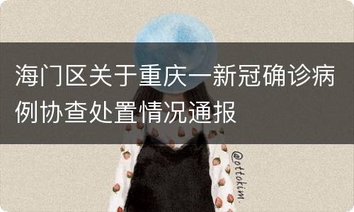 海门区关于重庆一新冠确诊病例协查处置情况通报