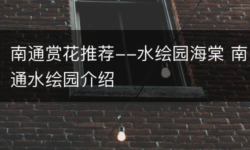 南通赏花推荐--水绘园海棠 南通水绘园介绍