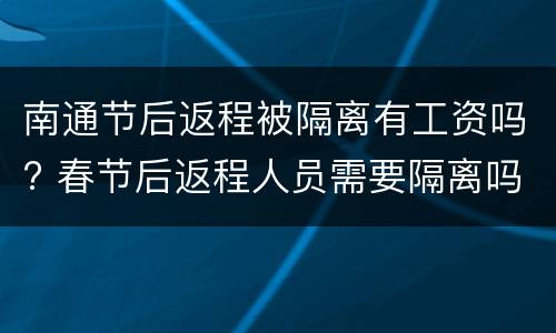 南通节后返程被隔离有工资吗? 春节后返程人员需要隔离吗南京