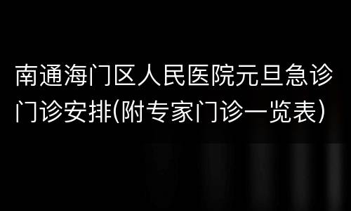 南通海门区人民医院元旦急诊门诊安排(附专家门诊一览表)