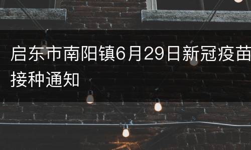 启东市南阳镇6月29日新冠疫苗接种通知