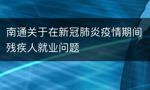 南通关于在新冠肺炎疫情期间残疾人就业问题