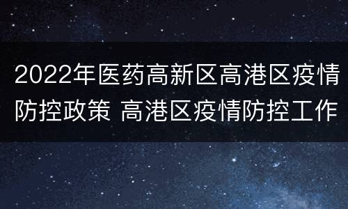2022年医药高新区高港区疫情防控政策 高港区疫情防控工作领导小组办公室