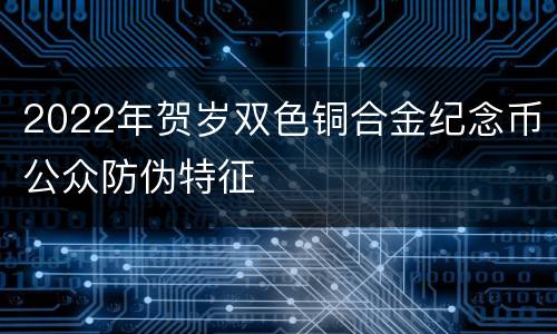 2022年贺岁双色铜合金纪念币公众防伪特征