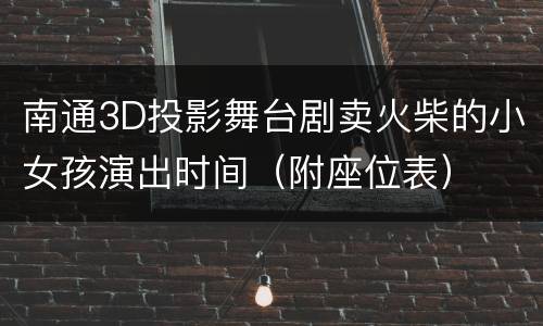 南通3D投影舞台剧卖火柴的小女孩演出时间（附座位表）