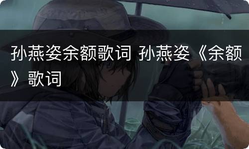 孙燕姿余额歌词 孙燕姿《余额》歌词